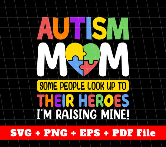 Autism Mom, Some People Look Up To Their Heroes, I'm Raising Mine, Svg Files, Png Sublimation