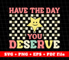 Have The Day You Deserve, Have A Good Day Groovy, Svg Files, Png Sublimation