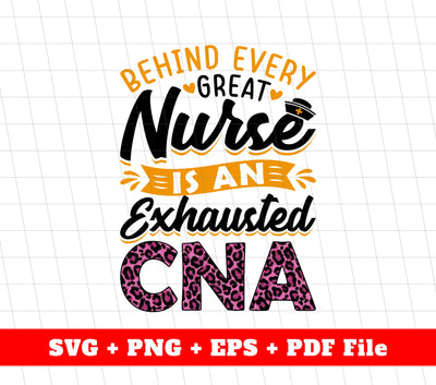 Behind Every Great Nurse Is An Exhausted CNA, Leopard CNA, Svg Files, Png Sublimation