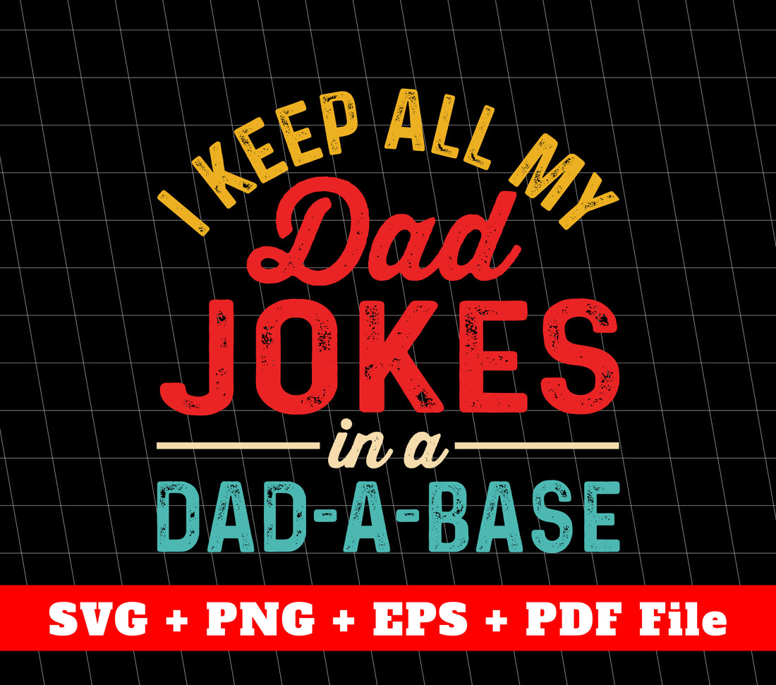 I Keep All My Dad Jokes In A Dad-A-Base, Database Dad Joke, Svg Files, Png Sublimation