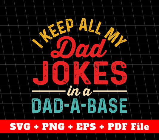 I Keep All My Dad Jokes In A Dad-A-Base, Database Dad Joke, Svg Files, Png Sublimation