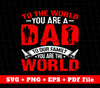 To The World You Are A Dad, To Our Family You Are The World, Svg Files, Png Sublimation