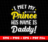 I Met My Prince His Name Is Daddy, Father's Day Gifts, Svg Files, Png Sublimation