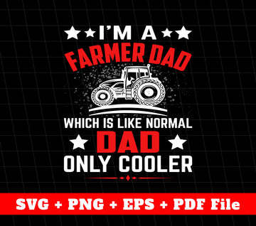 I'm A Farmer Dad, Which Is Like Normal Dad, Only Cooler, Svg Files, Png Sublimation