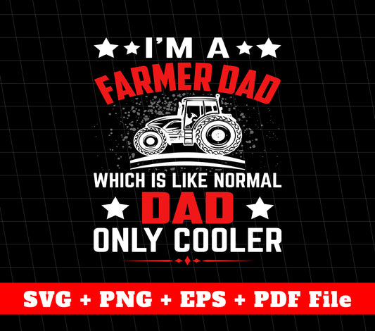 I'm A Farmer Dad, Which Is Like Normal Dad, Only Cooler, Svg Files, Png Sublimation