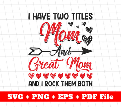 I Have Two Titles, Mom And Freat Mom, I Rock Them Both, Svg Files, Png Sublimation