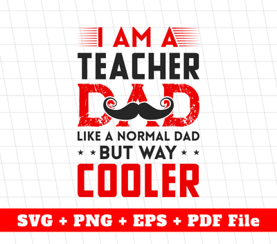 I Am A Teacher Dad, like A Normal Dad But Way Cooler, Svg Files, Png Sublimation