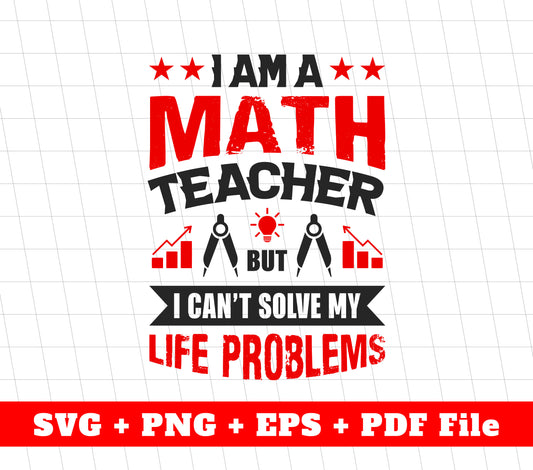 I Am A Math Teacher, But I Can't Solve My Life Problems, Svg Files, Png Sublimation