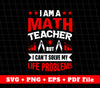 I Am A Math Teacher, But I Can't Solve My Life Problems, Svg Files, Png Sublimation