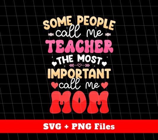 Some People Call Me Teacher, The Most Important Call Me Mom, Svg Files, Png Sublimation