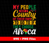 My People Have A Country Of Their Own To Go To If They Choose Africa, Svg Files, Png Sublimation
