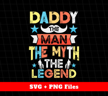 Daddy Design, The Man, The Myth, The Legend, Father's Day Gifts, Svg Files, Png Sublimation