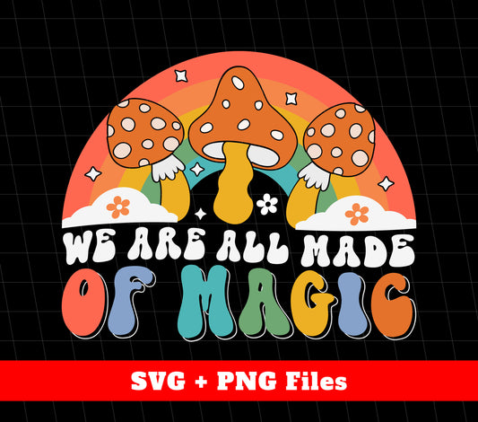 We Are All Made Op Magic, Groovy Mushroom, Svg Files, Png Sublimation