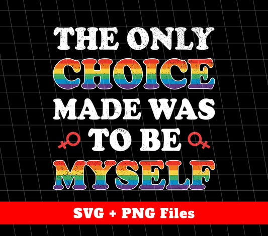 The Only Choice Made Was To Be Myself, LGBTQ+ Pride's Day, Svg Files, Png Sublimation