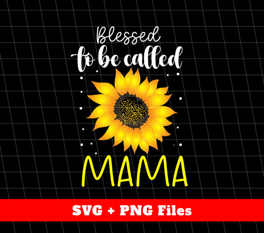 Blessed To Be Called Mama, Mother's Day Gifts, Sunflower, Svg Files, Png Sublimation