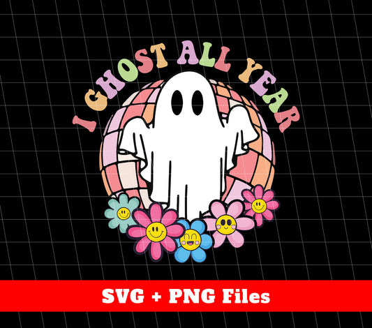 I Ghost All Year, Halloween Holiday, Spooky Ghost, Svg Files, Png Sublimation