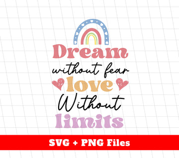 Dream Without Fear, Love Without Limits, Rainbow Dream, Svg Files, Png Sublimation
