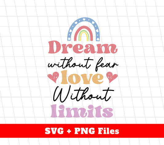 Dream Without Fear, Love Without Limits, Rainbow Dream, Svg Files, Png Sublimation