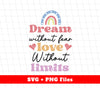 Dream Without Fear, Love Without Limits, Rainbow Dream, Svg Files, Png Sublimation