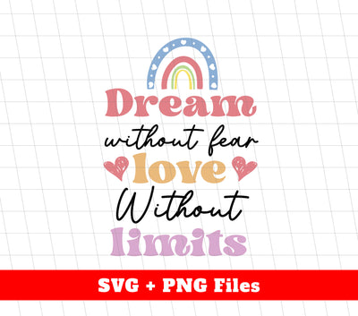 Dream Without Fear, Love Without Limits, Rainbow Dream, Svg Files, Png Sublimation