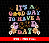 It's A Good Day To Have A Good Day, Good Vibes, Svg Files, Png Sublimation