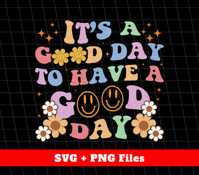 It's A Good Day To Have A Good Day, Good Vibes, Svg Files, Png Sublimation