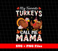 My Favorite Turkeys Call Me Mama, Turkey's Day Gift, Svg Files, Png Sublimation