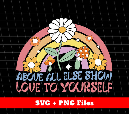 Above All Else Show Love To Yourself, Daisy Groovy, Svg Files, Png Sublimation