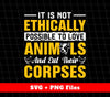 It Is Not Ethically Possible To Love Animals, And Eat Their Corpses, Svg Files, Png Sublimation