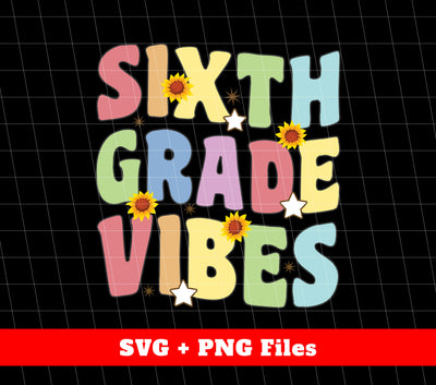 Sixth Grade Vibes, Groovy Sixth Grade, Back To School, Svg Files, Png Sublimation