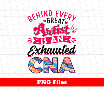 Behind Every Artist Is An Exhausted CNA, Best Artist, Svg Files, Png Sublimation