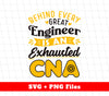 Behind Every Engineer Is An Exhausted CNA, Best Engineer, Svg Files, Png Sublimation