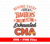 Behind Every Teachers Is An Exhausted CNA, Best Teachers, Svg Files, Png Sublimation