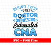 Behind Every Doctor Is An Exhausted CNA, Best Doctor, Svg Files, Png Sublimation