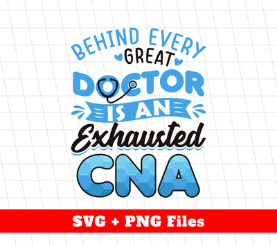 Behind Every Doctor Is An Exhausted CNA, Best Doctor, Svg Files, Png Sublimation