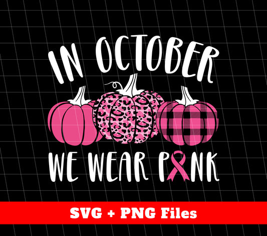 In October, We Wear Pink, Cancer Awareness, Pink Pumpkin, Svg Files, Png Sublimation