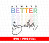 Always Better Together, Better Life, Better Together, Svg Files, Png Sublimation