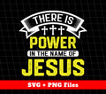 There Is Power In The Name Of Jesus, Jesus Power, Svg Files, Png Sublimation