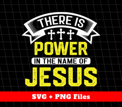 There Is Power In The Name Of Jesus, Jesus Power, Svg Files, Png Sublimation