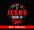 There Is Jesus, There Is Hope, Jesus Is My Hope, Svg Files, Png Sublimation