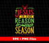 Jesus Is The Reason For The Season, Christian Design, Svg Files, Png Sublimation