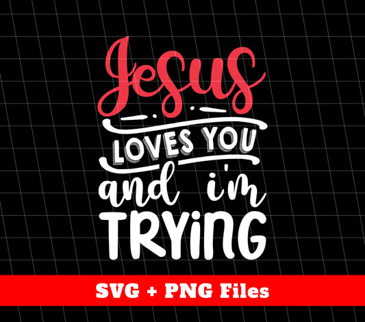 Jesus Loves You And I'm Trying, Try To Love You, Svg Files, Png Sublimation