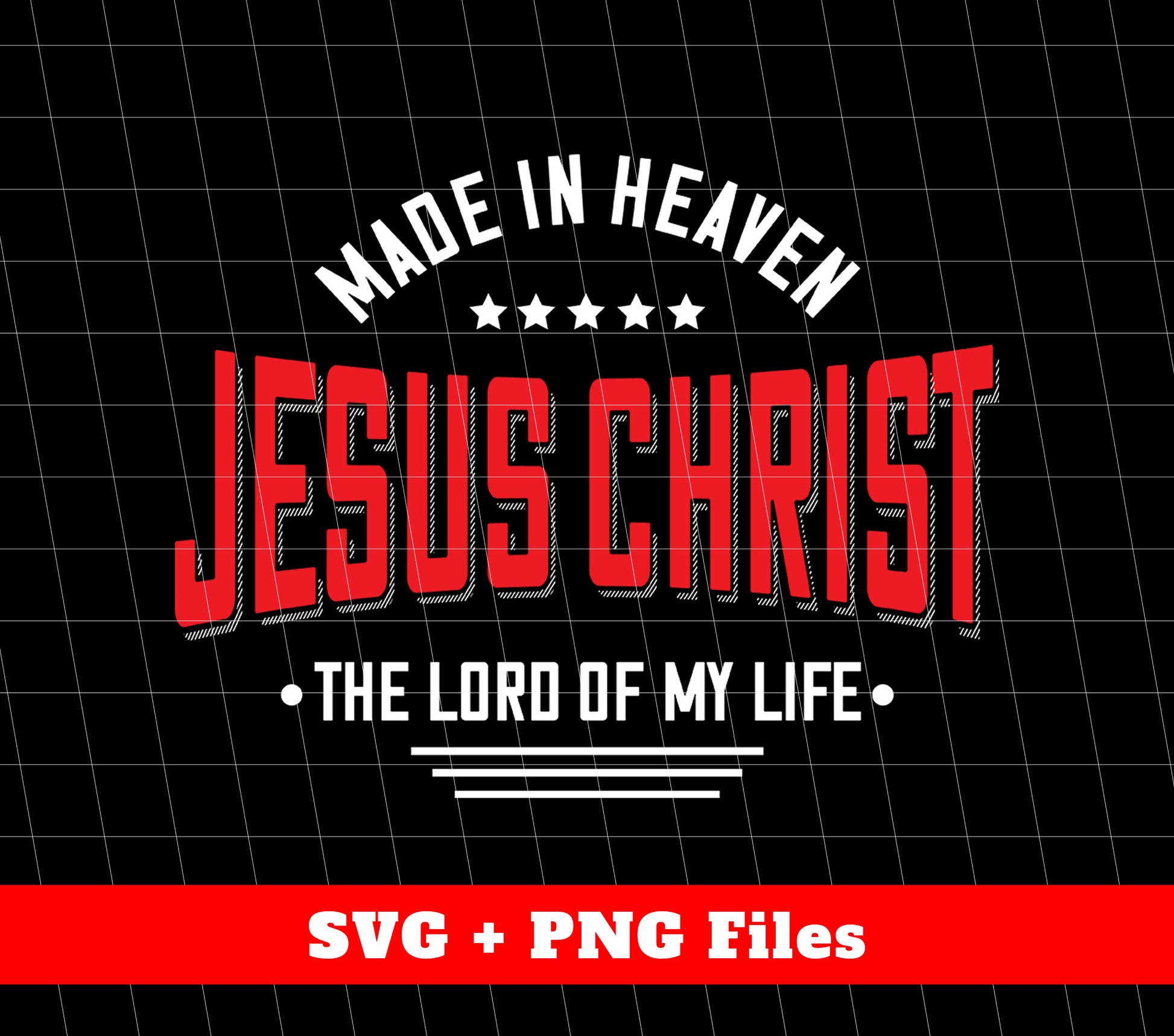 Made In Heaven, Jesus Christ, The Lord Of My Life, Svg Files, Png Sublimation