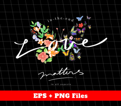 In The End Love, Matters In All Aspeets, Flower Love, Digital Files, Png Sublimation