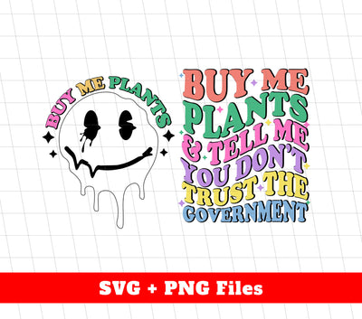 Buy Me Plants And Tell Me You Don't Trust The Government, Digital Files, Png Sublimation