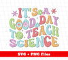 It's A Good Day To Teach Science, Back To School, Digital Files, Png Sublimation