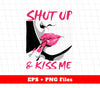 Shut Up And Kiss Me, Sassy Girl, Baddie Girl, Sexy Girl, Digital Files, Png Sublimation