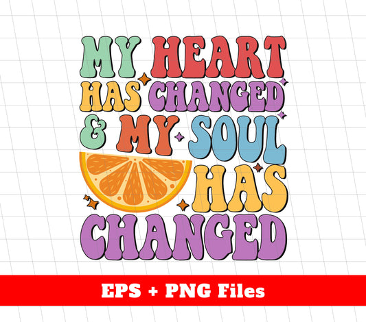 My Heart Has Changed And My Soul Has Changed, Digital Files, Png Sublimation