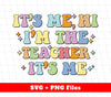 It's Me, Hi I'm The Teacher, It's Me, Back To School, Digital Files, Png Sublimation