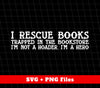 I Rescue Books Trapped In The Bookstore I'm Not A Hoader, I'm A Hero, Digital Files, Png Sublimation